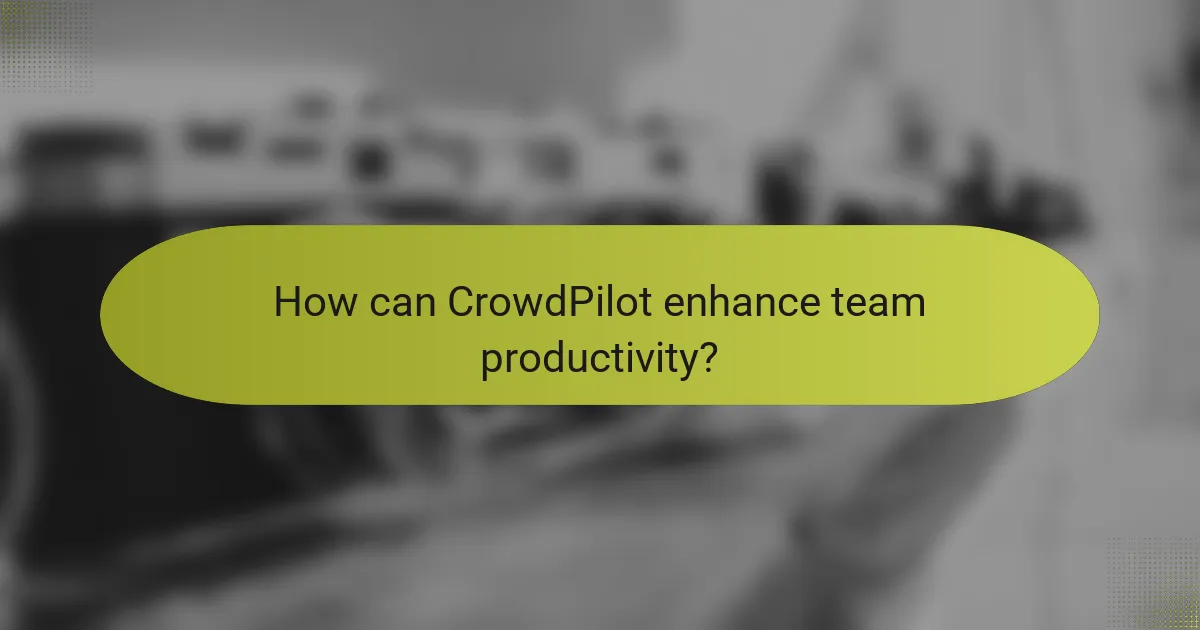 How can CrowdPilot enhance team productivity?