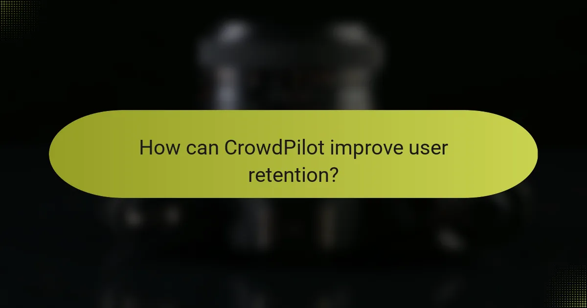 How can CrowdPilot improve user retention?