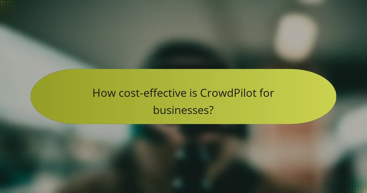 How cost-effective is CrowdPilot for businesses?