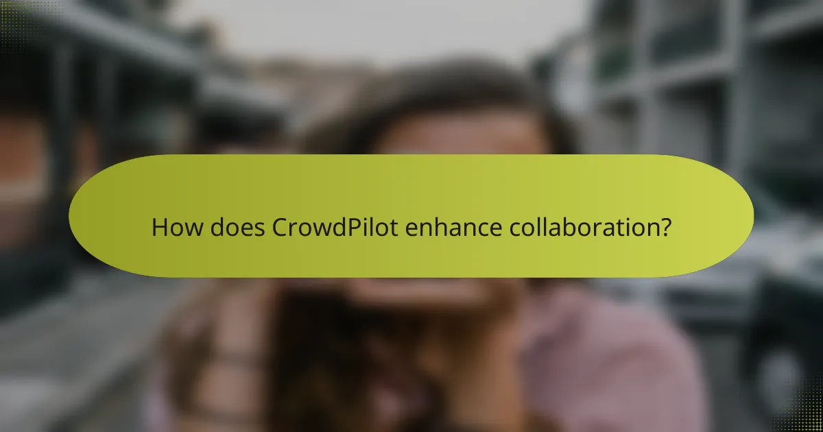 How does CrowdPilot enhance collaboration?