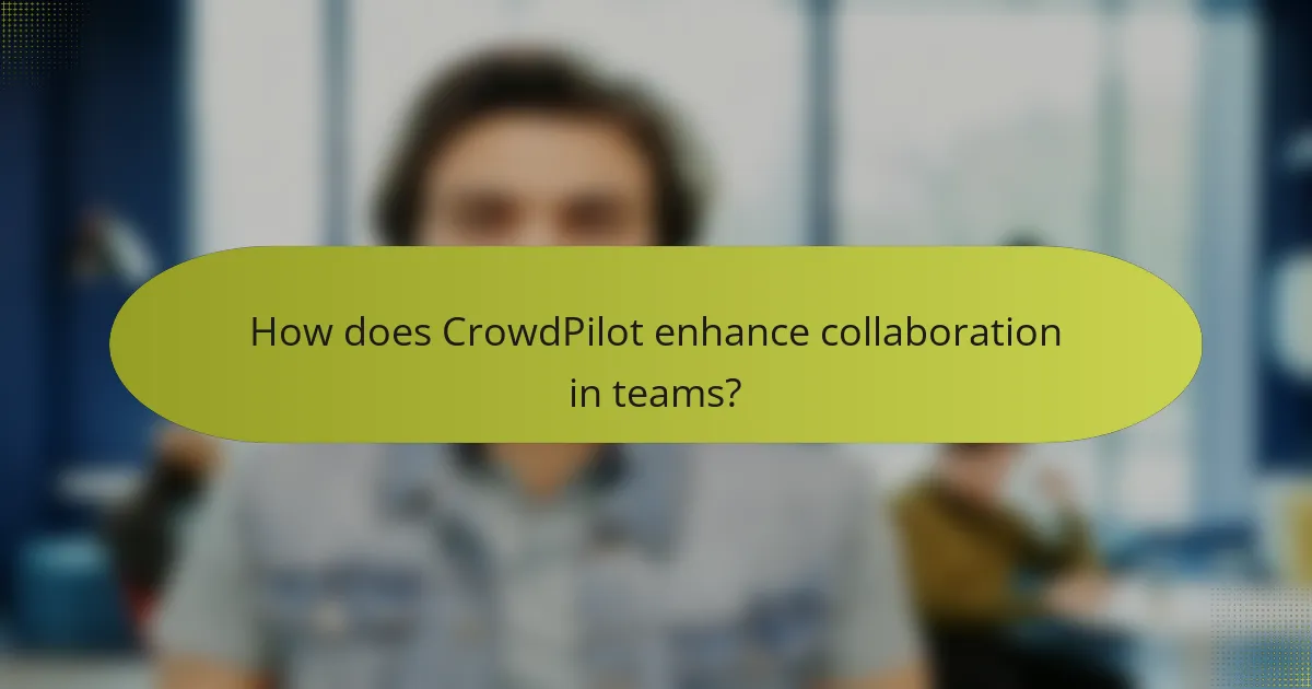 How does CrowdPilot enhance collaboration in teams?