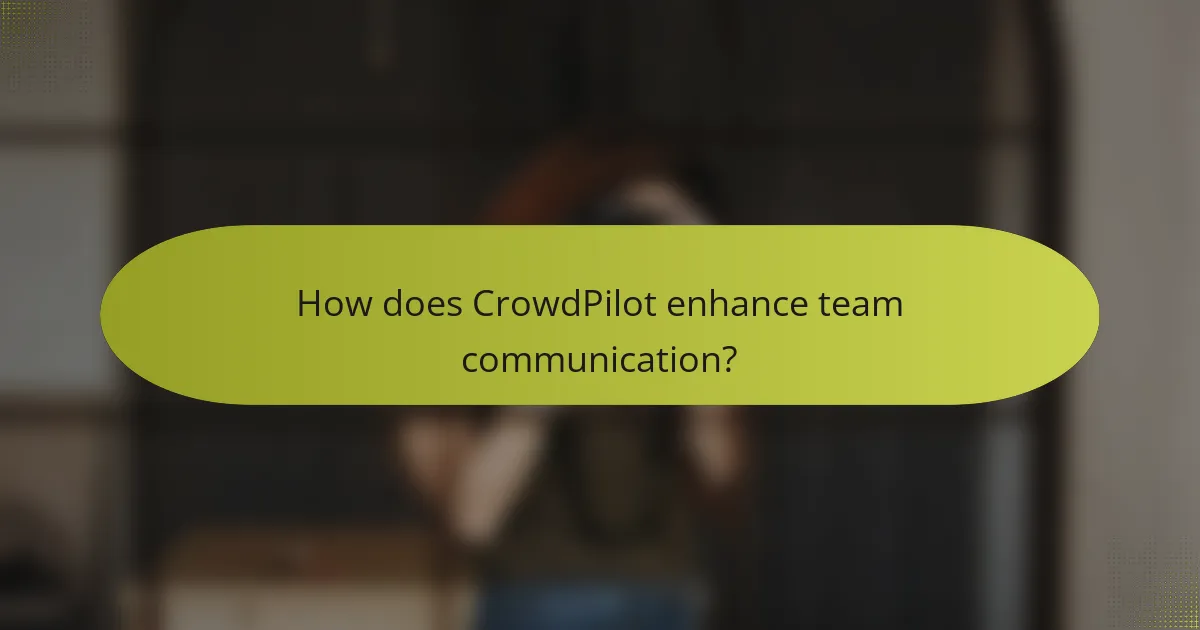 How does CrowdPilot enhance team communication?