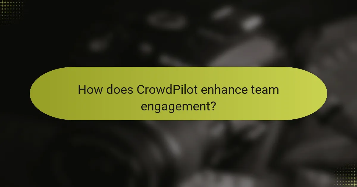 How does CrowdPilot enhance team engagement?