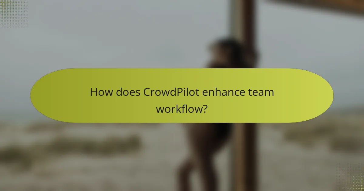 How does CrowdPilot enhance team workflow?