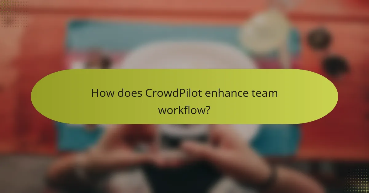 How does CrowdPilot enhance team workflow?