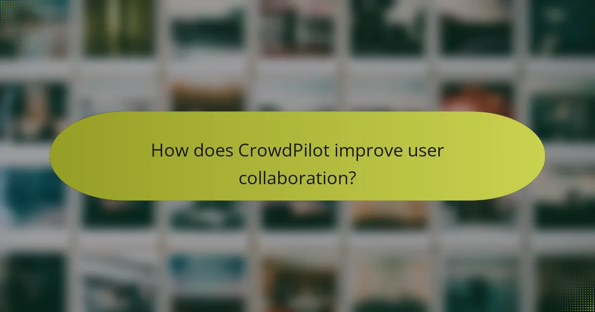 How does CrowdPilot improve user collaboration?
