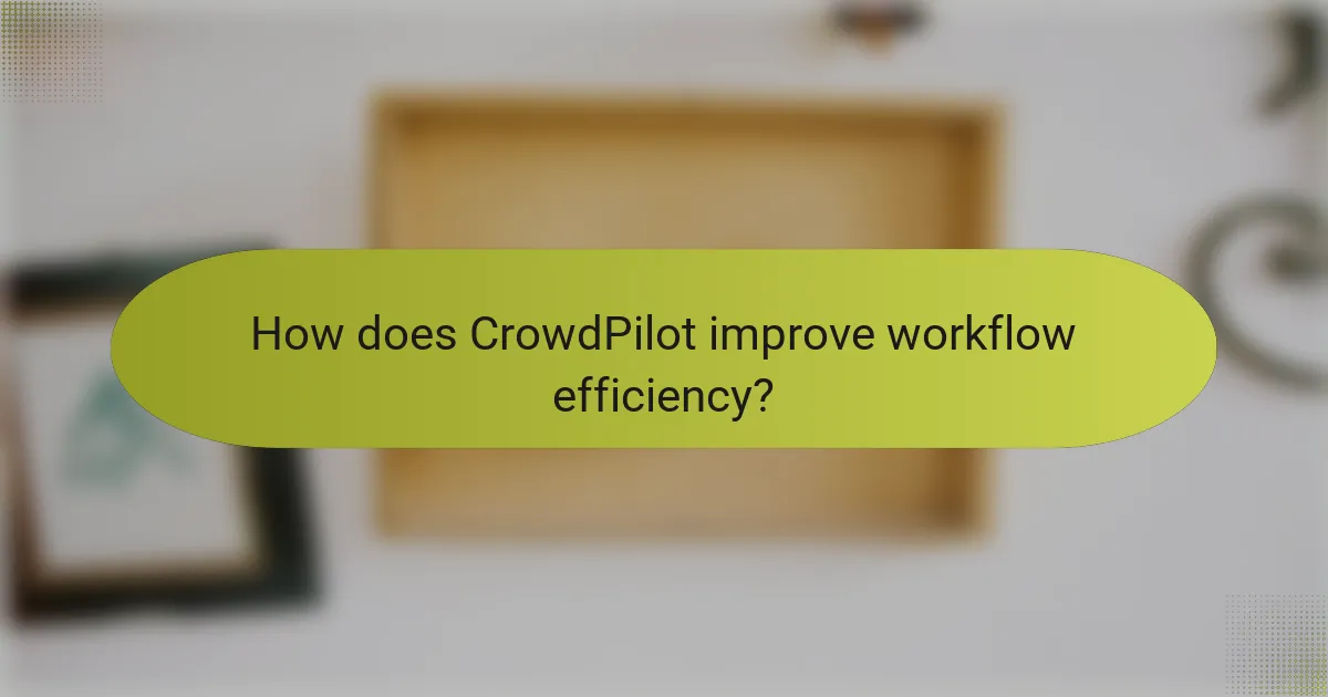 How does CrowdPilot improve workflow efficiency?