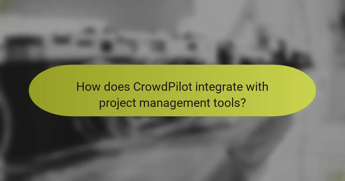 How does CrowdPilot integrate with project management tools?