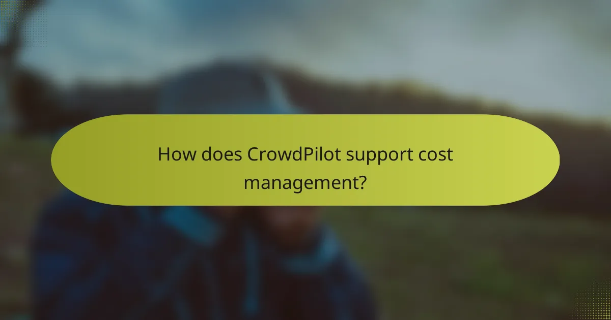 How does CrowdPilot support cost management?