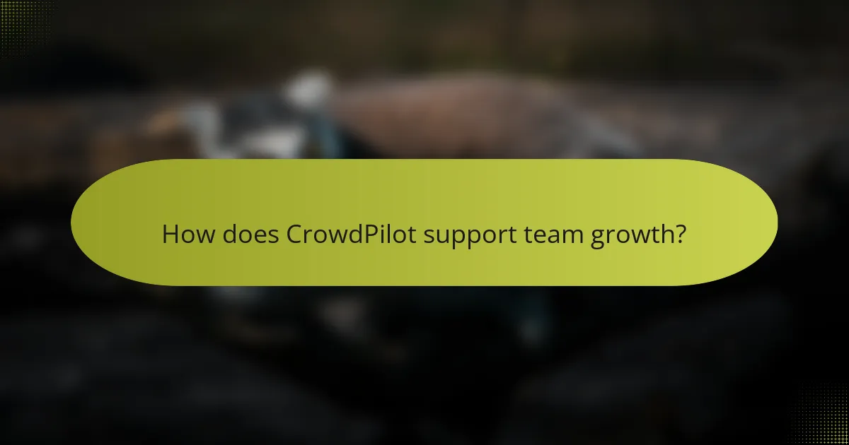 How does CrowdPilot support team growth?