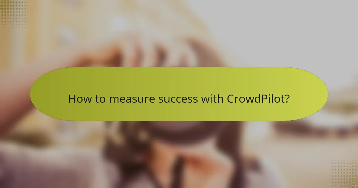 How to measure success with CrowdPilot?
