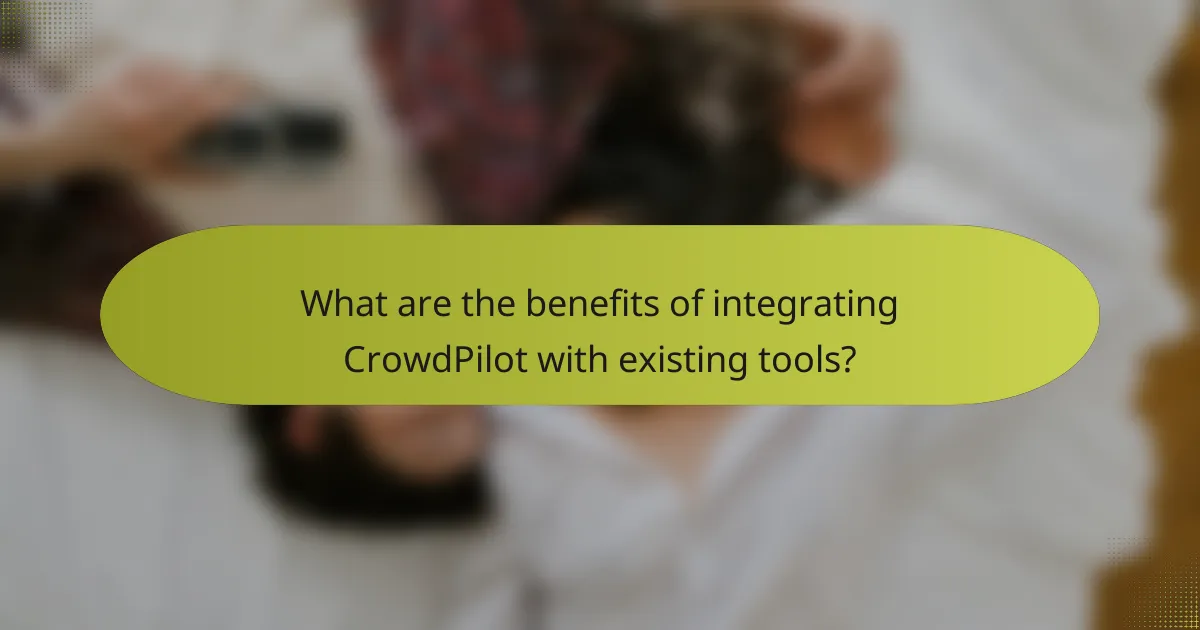 What are the benefits of integrating CrowdPilot with existing tools?