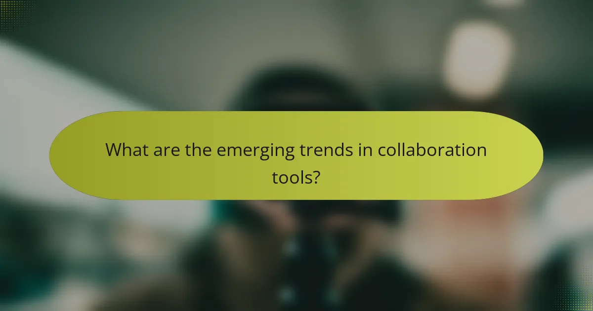 What are the emerging trends in collaboration tools?