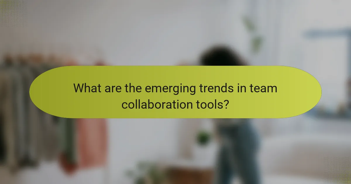 What are the emerging trends in team collaboration tools?
