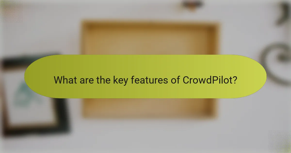 What are the key features of CrowdPilot?