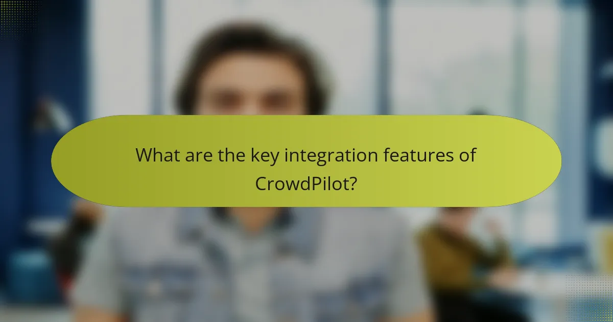 What are the key integration features of CrowdPilot?