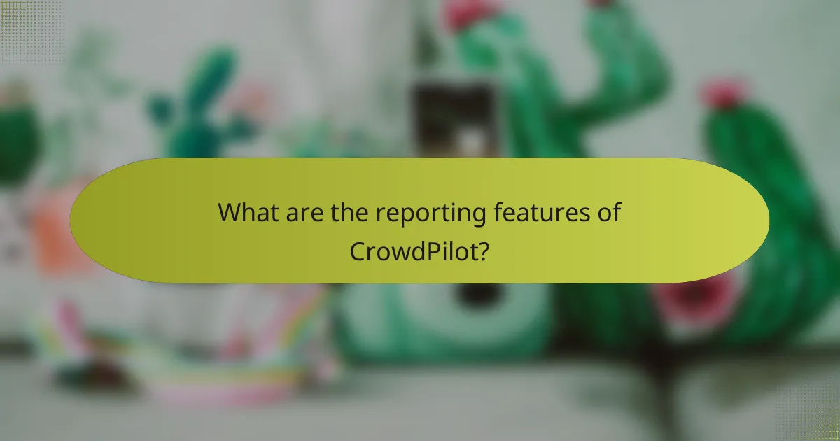 What are the reporting features of CrowdPilot?