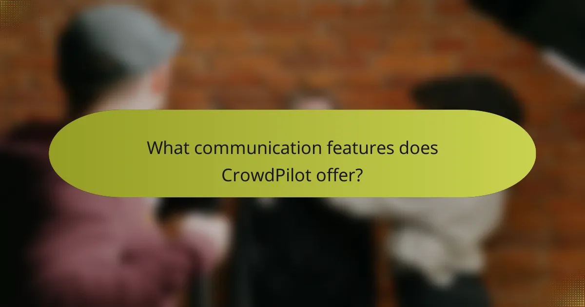 What communication features does CrowdPilot offer?