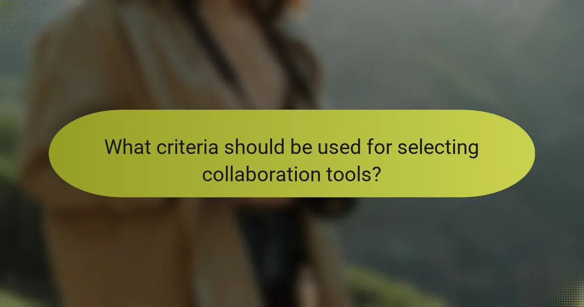 What criteria should be used for selecting collaboration tools?