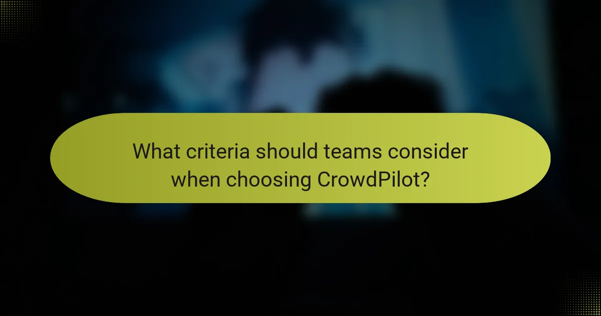 What criteria should teams consider when choosing CrowdPilot?