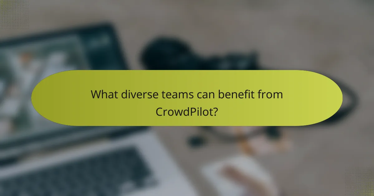 What diverse teams can benefit from CrowdPilot?