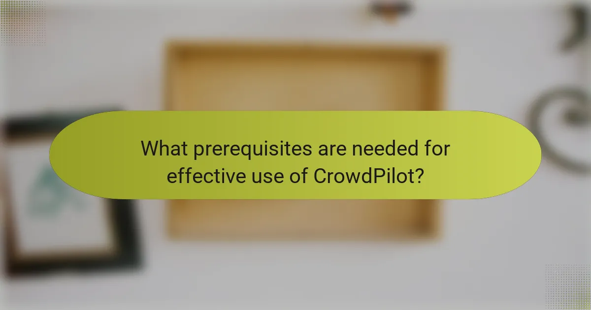 What prerequisites are needed for effective use of CrowdPilot?