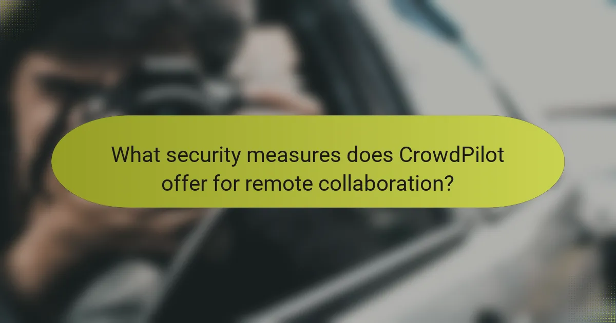 What security measures does CrowdPilot offer for remote collaboration?